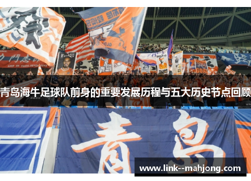 青岛海牛足球队前身的重要发展历程与五大历史节点回顾 青岛海牛足球队前身的重要发展历程与五大历史节点回顾